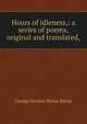 Hours of idleness,: a series of poems, original and translated,, George Gordon Byron Byron 