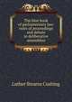 The blue book of parliamentary law: rules of proceedings and debate in deliberative assemblies, Luther Stearns Cushing 