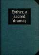 Esther, a sacred drama;, 