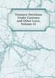 Treasury Decisions Under Customs and Other Laws, Volume 41, 