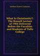 What Is Christianity?: The Russell Lecture of 1904 Delivered Before the Faculties and Students of Tufts College, Herbert Ernest Cushman 