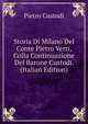 Storia Di Milano Del Conte Pietro Verri, Colla Continuazione Del Barone Custodi. (Italian Edition), Pietro Custodi 