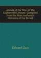 Annals of the Wars of the Eighteenth Century: Compiled from the Most Authentic Histories of the Period, Edward Cust 