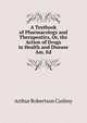 A Textbook of Pharmacology and Therapeutics, Or, the Action of Drugs in Health and Disease Am. Ed, Arthur Robertson Cushny 