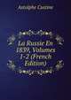 La Russie En 1839, Volumes 1-2 (French Edition), Astolphe Custine 