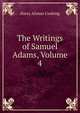 The Writings of Samuel Adams, Volume 4, Harry Alonzo Cushing 