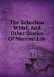 The Suburban Whirl, And Other Stories Of Married Life, 