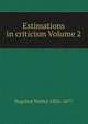 Estimations in criticism Volume 2, Bagehot, Walter, 1826-1877 