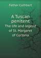 A Tuscan penitent: the life and legend of St. Margaret of Cortons, Father Cuthbert 