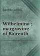 Wilhelmina ; margravine of Baireuth, Edith E Cuthell 
