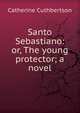 Santo Sebastiano: or, The young protector; a novel, Catherine Cuthbertson 