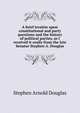 A brief treatise upon constitutional and party questions and the history of political parties, as I received it orally from the late Senator Stephen A. Douglas, Stephen Arnold Douglas 