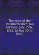The story of the Twentieth Michigan infantry, July 15th, 1862, to May 30th, 1865;, 