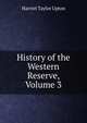 History of the Western Reserve, Volume 3, Harriet Taylor Upton 