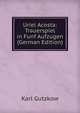 Uriel Acosta: Trauerspiel in Funf Aufzugen (German Edition), Karl Gutzkow 