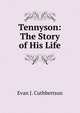 Tennyson: The Story of His Life, Evan J. Cuthbertson 