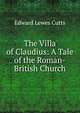 The Villa of Claudius: A Tale of the Roman-British Church, Edward Lewes Cutts 