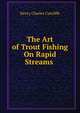 The Art of Trout Fishing On Rapid Streams ., Henry Charles Cutcliffe 