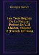 Les Trois Regnes De La Nature: Poeme En VIII Chants, Volume 2 (French Edition), Georges Cuvier 