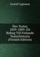 Abo Teater, 1839-1889: Ett Bidrag Till Finlands Teaterhistoria (Finnish Edition), Gustaf Cygnaeus 