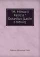 "M. Minucii Felicis "Octavius (Latin Edition), Marcus Minucius Felix 