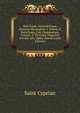 Sixti Pap?, Dionysii Pap?, Dionysii Alexandrini, S. Felicis, S. Eutychiani, Caii, Commodiani, Antonii, S. Victorini, Magnetis, Arnobii Afri, Opera Omnia (Latin Edition), Saint Cyprian 