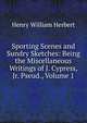 Sporting Scenes and Sundry Sketches: Being the Miscellaneous Writings of J. Cypress, Jr. Pseud., Volume 1, Henry William Herbert 