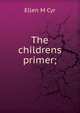 The childrens primer;, Ellen M Cyr 