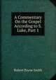 A Commentary On the Gospel According to S. Luke, Part 1, Robert Payne Smith 