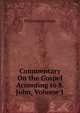 Commentary On the Gospel According to S. John, Volume 1, Philip Edward Pusey 