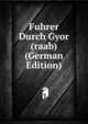 Fuhrer Durch Gyor (raab) (German Edition), 