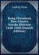 Kong Christiern Den Forstes Norske Historie 1448-1458 (Danish Edition), Ludvig Daae 