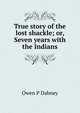 True story of the lost shackle; or, Seven years with the Indians, Owen P Dabney 