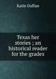 Texas her stories ; an historical reader for the grades, Katie Daffan 