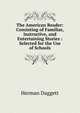 The American Reader: Consisting of Familiar, Instructive, and Entertaining Stories : Selected for the Use of Schools, Herman Daggett 