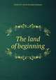 The land of beginning, Frederick C. [from old catalo Dahlquist 
