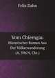 Vom Chiemgau: Historischer Roman Aus Der Volkerwanderung (A. 596 N. Chr.) (German Edition), Felix Dahn 