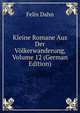 Kleine Romane Aus Der Volkerwanderung, Volume 12 (German Edition), Felix Dahn 