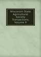 Wisconsin State Agricultural Society Transactions, Volume 9, 