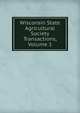 Wisconsin State Agricultural Society Transactions, Volume 1, 
