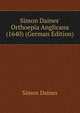 Simon Daines' Orthoepia Anglicana (1640) (German Edition), Simon Daines 