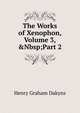 The Works of Xenophon, Volume 3,&Nbsp;Part 2, Henry Graham Dakyns 