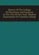 History Of The College Of Physicians And Surgeons In The City Of New York: Medical Department Of Columbia College, 