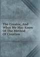 The Creator, And What We May Know Of The Method Of Creation, 