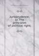 Jurisprudence; or, The principles of political right;, William Robertson. 1849-1900 Herkless 