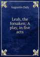 Leah, the forsaken; A play, in five acts, Augustin Daly 
