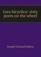 Lyra bicyclica: sixty poets on the wheel, Joseph Grinnell Dalton 