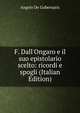 F. Dall'Ongaro e il suo epistolario scelto: ricordi e spogli (Italian Edition), Angelo De Gubernatis 