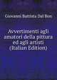 Avvertimenti agli amatori della pittura ed agli artisti (Italian Edition), Giovanni Battista Dal Bon 