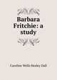 Barbara Fritchie: a study, Caroline Wells Healey Dall 
